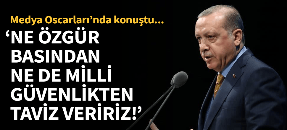 Erdoğan: Türkiye ne basın özgürlüğünden, ne de milli güvenliğinden vazgeçebilir!