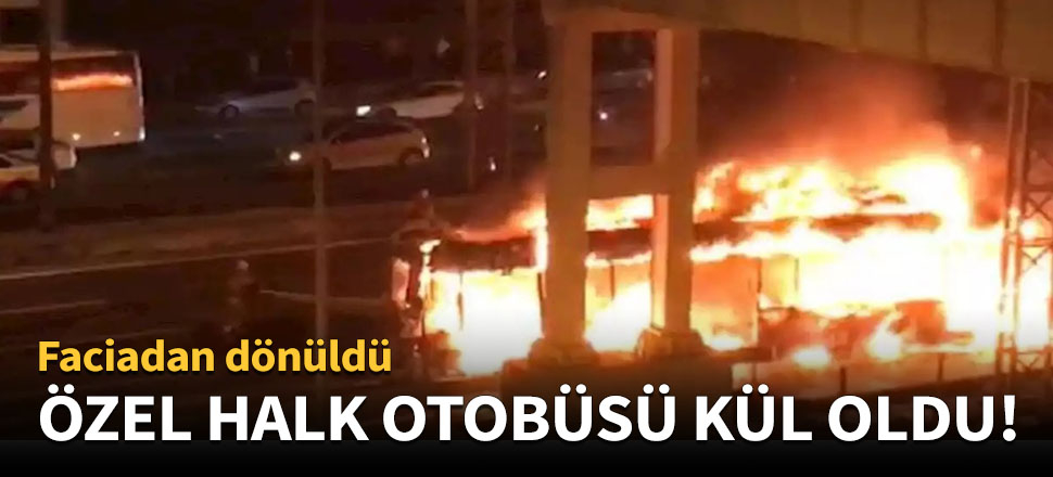 TEM'de özel halk otobüsü kül oldu!