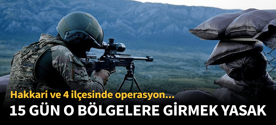 Hakkari ve 4 ilçesinde 15 gün sürecek yasak!