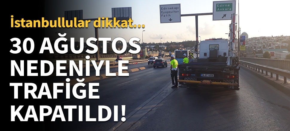 30 Ağustos nedeniyle trafiğe kapatıldı!