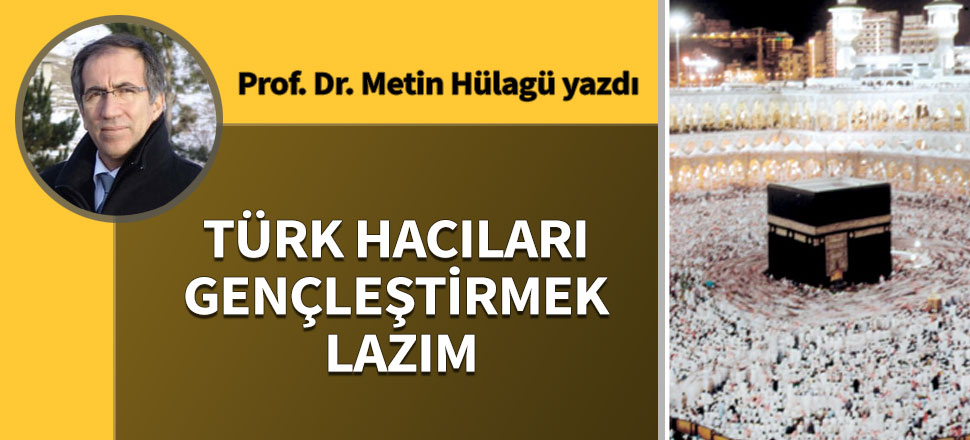 Türk hacıları gençleştirmek lazım