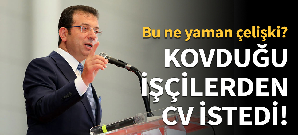 İmamoğlu kovduğu işçilerden CV istedi!