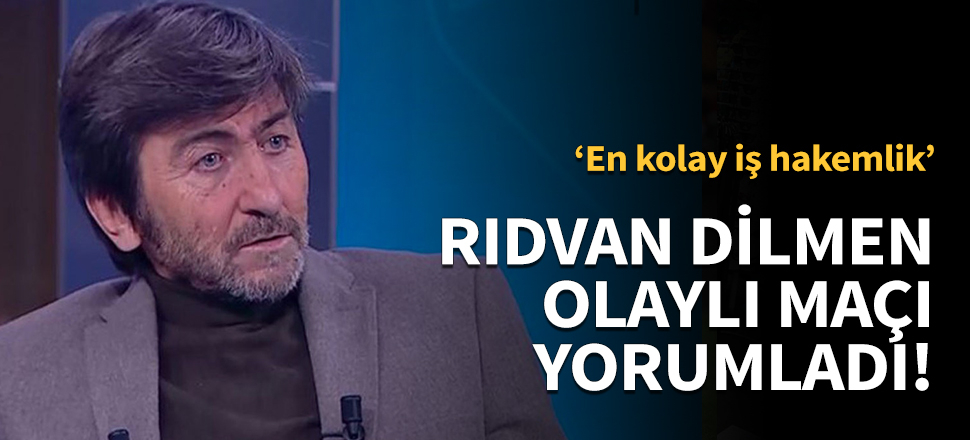 Rıdvan Dilmen, olaylı maçı yorumladı!