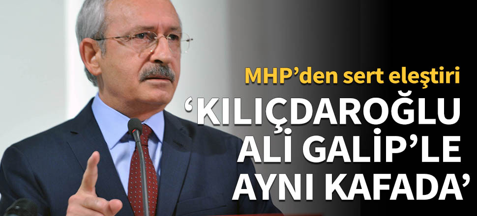 "Kılıçdaroğlu, Ali Galip’le aynı kafada!"