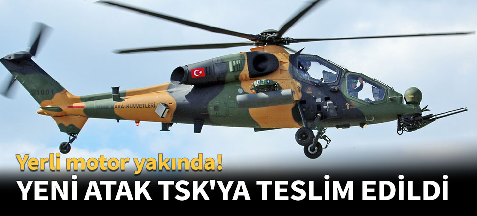 Yeni ATAK TSK'ya teslim edildi