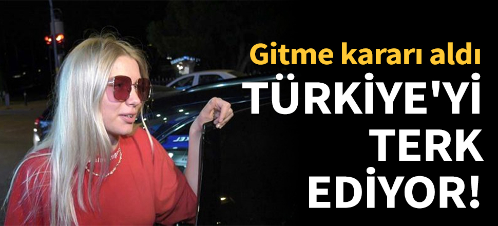 Aleyna Tilki Türkiye'yi terk ediyor!