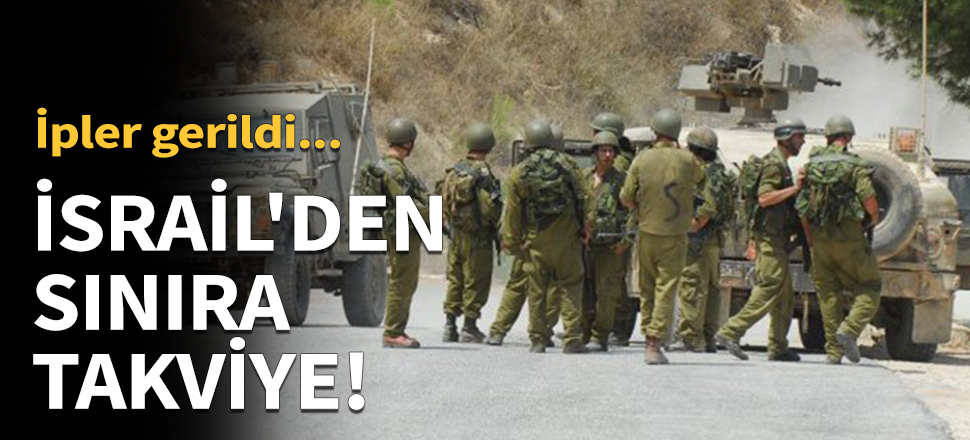 İsrail'den sınıra takviye!