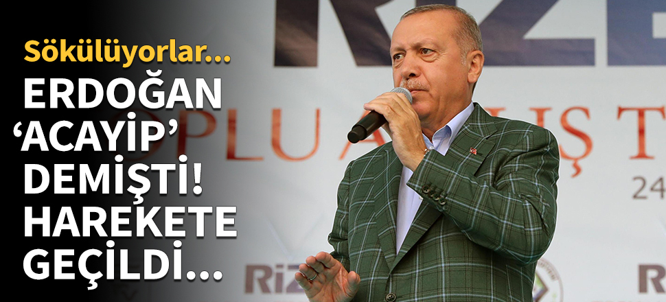 Erdoğan 'acayip' demişti! Harekete geçildi