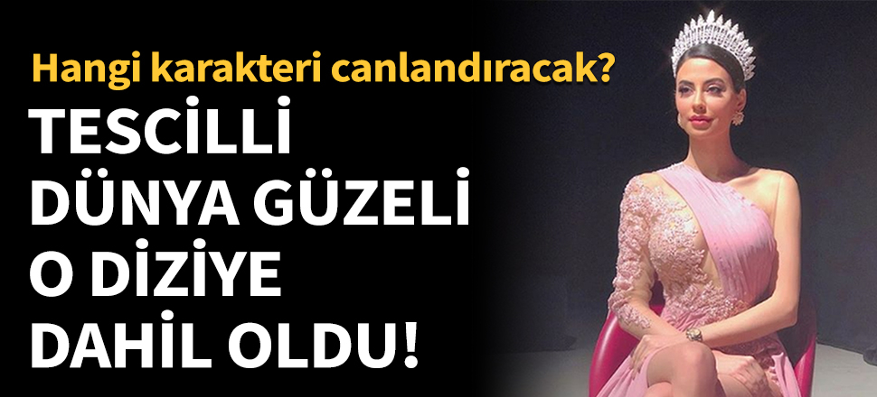 Tescilli dünya güzeli o diziye dahil oldu!
