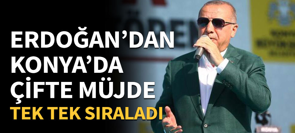 Erdoğan’dan Konya’da çifte müjde!