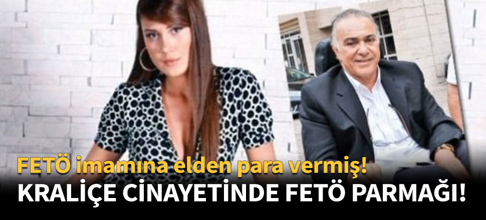 Kraliçe cinayetinde FETÖ parmağı!
