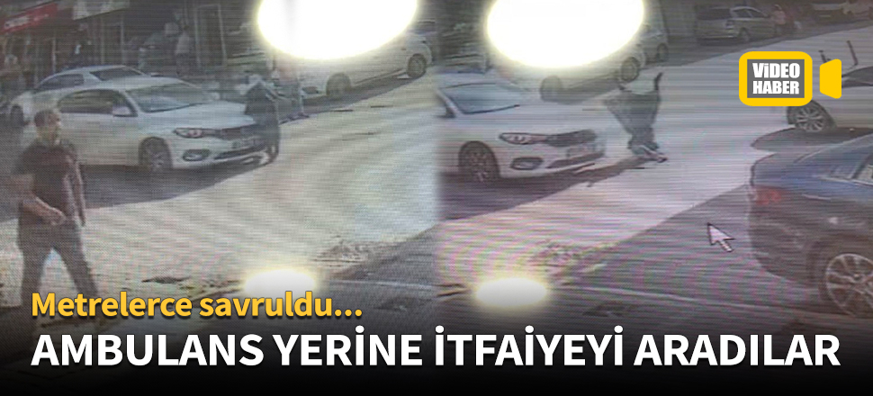 Panik olup ambulans yerine itfaiyeyi aradılar!