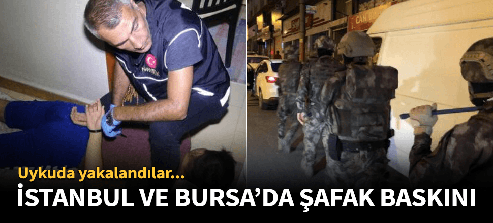 İstanbul ve Bursa'da 40 eve şafak baskını!