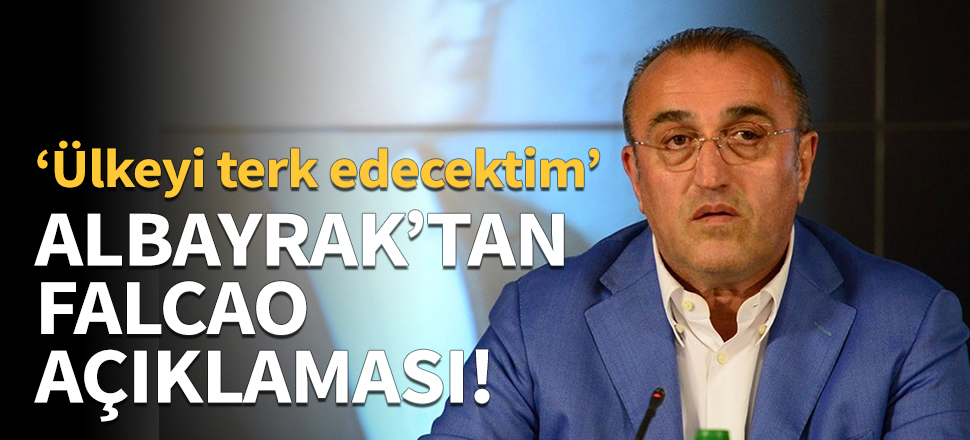 Albayrak'tan Falcao açıklaması!