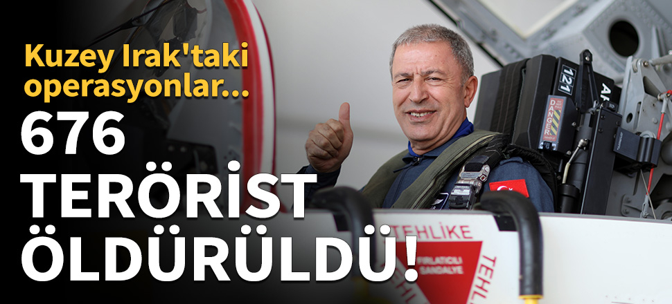 Bakan Akar: 8 ayda 676 terörist öldürüldü!