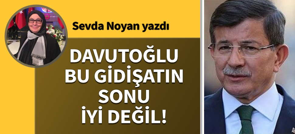 Davutoğlu bu gidişatın sonu iyi değil