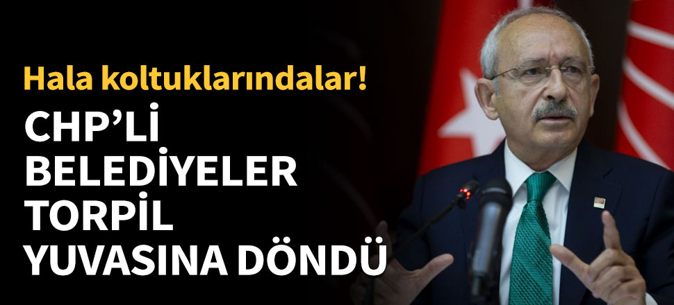 CHP'li belediyeler torpil yuvasına döndü