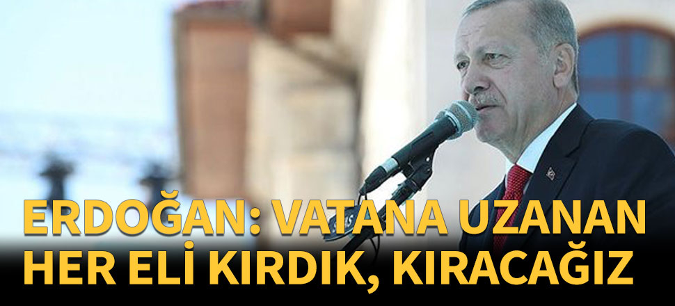 'Vatana uzanan her eli kırdık, kıracağız'