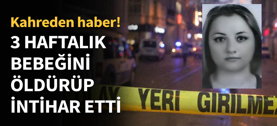 3 haftalık bebeğini öldürüp intihar etti...