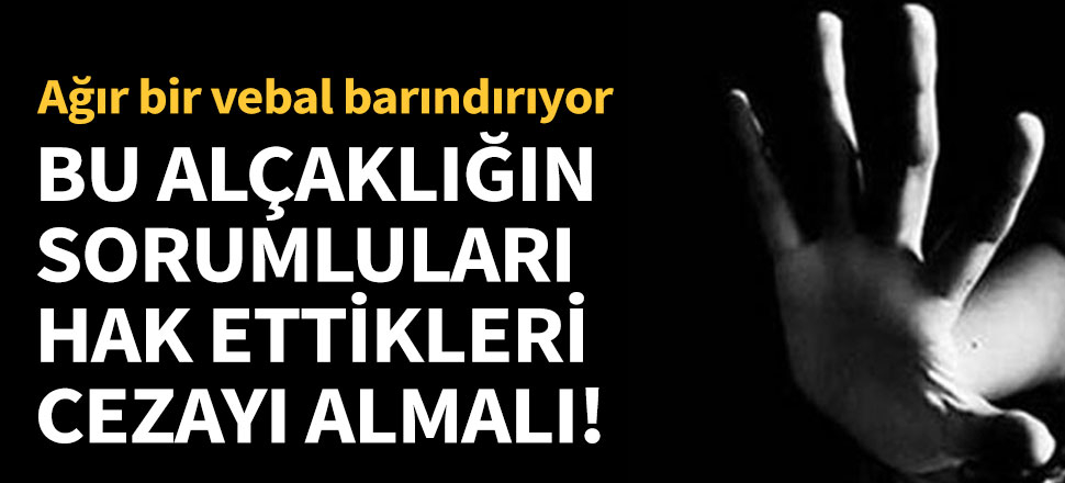Bu alçaklığın sorumluları hak ettikleri cezayı almalı!