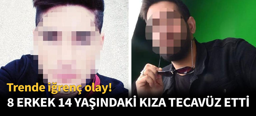 8 erkek 14 yaşındaki kıza tecavüz etti