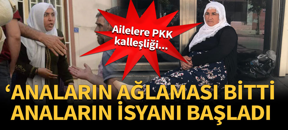 'Anaların ağlaması bitti! Anaların isyanı başladı'