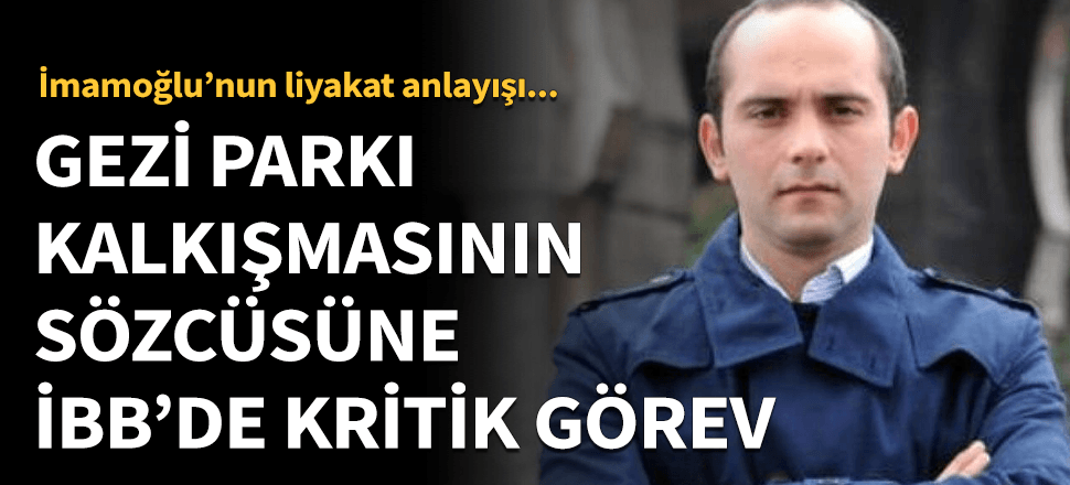 Gezi kalkışmasının sözcüsüne İBB'de kritik görev!