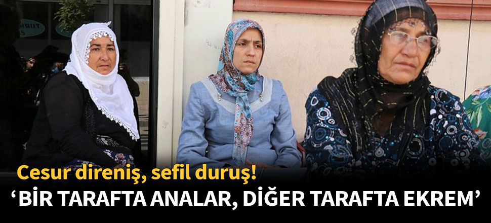 'Bir tarafta analar, diğer tarafta Ekrem'