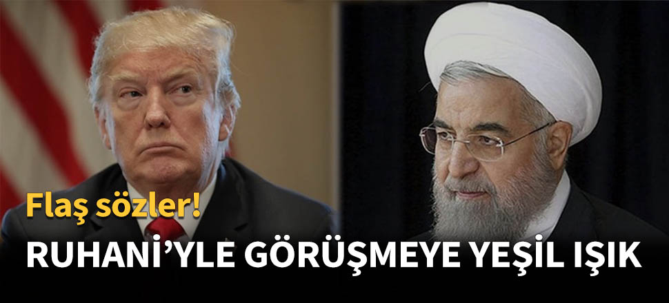 Trump'tan Ruhani'yle görüşmeye yeşil ışık!