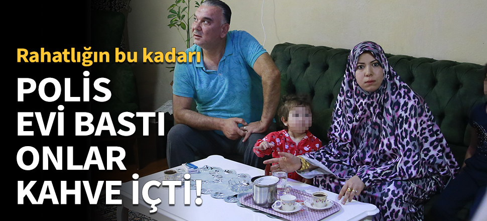 Polis evi bastı, onlar kahve içti!