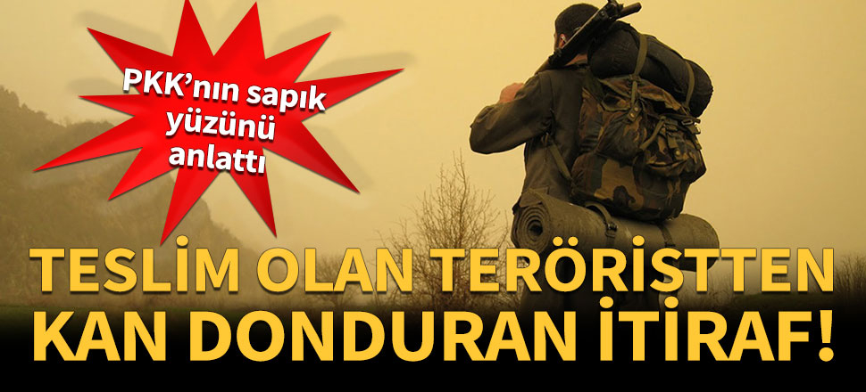 Teslim olan teröristten kan donduran itiraf!
