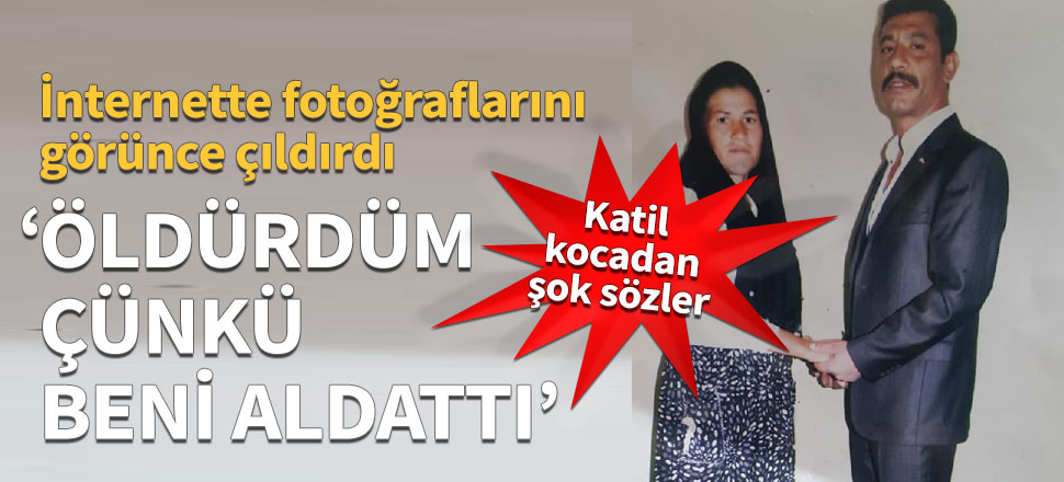 'Öldürdüm çünkü beni aldattı'