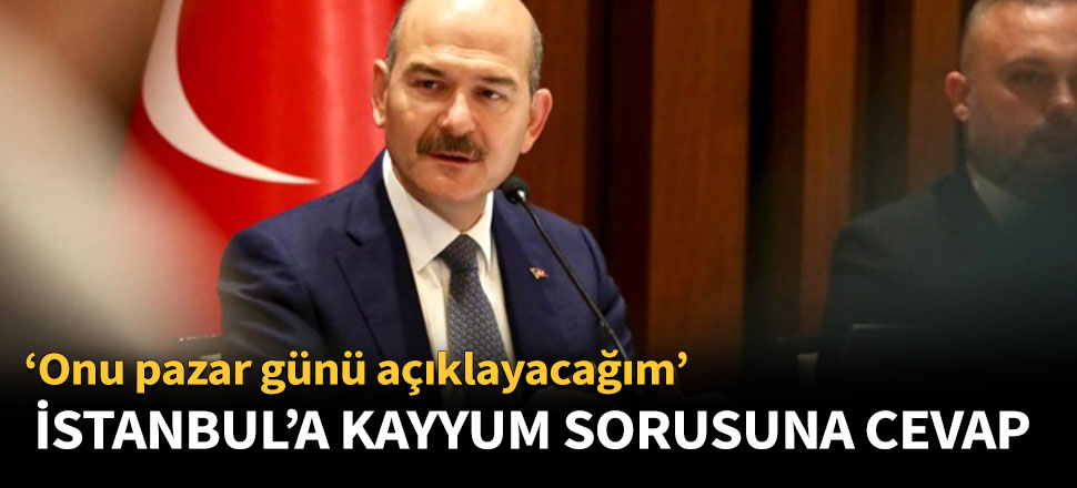 Soylu'dan İstanbul'a kayyum sorusuna cevap