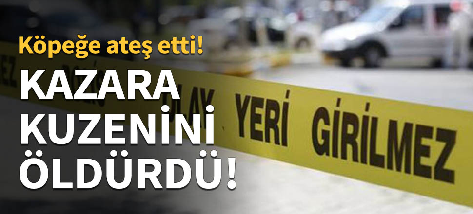 Kazara kuzenini öldürdü...
