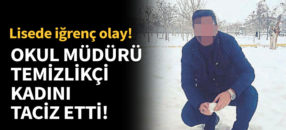 Okul müdürü, temizlikçi kadını taciz etti!
