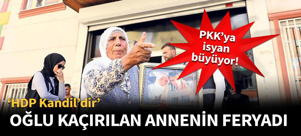 Oğlu PKK tarafından kaçırılan annenin feryadı!