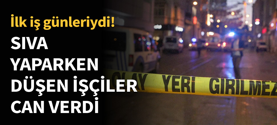 Sıva yaparken düşen iki işçi can verdi!