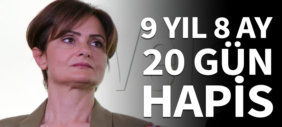 Canan Kaftancıoğlu'na 9 yıl 8 ay 20 gün hapis!