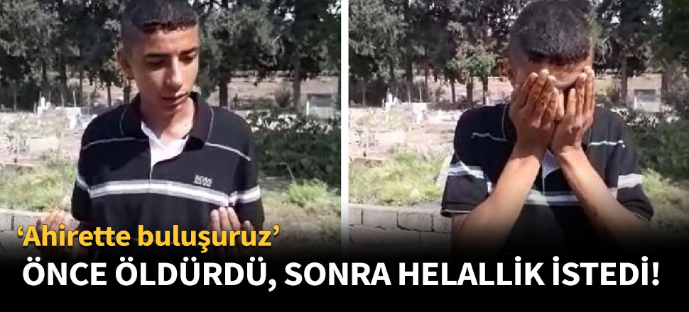 Önce öldürdü, sonra helallik istedi!
