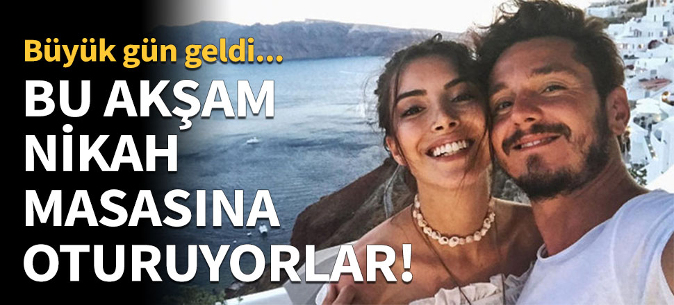 Bu akşam nikah masasına oturuyorlar!