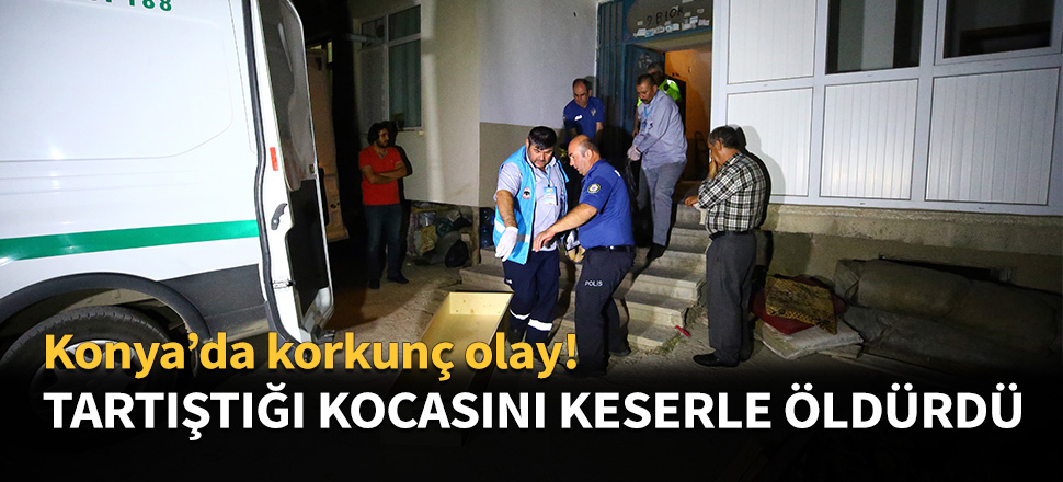 Tartıştığı kocasını keserle öldürdü...