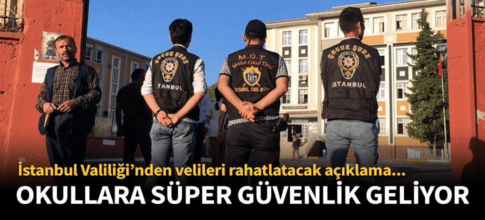 İstanbul'da okullara süper güvenlik geliyor!