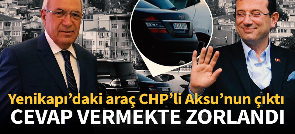 Yenikapı'daki araç CHP'li Aksu'nun çıktı!