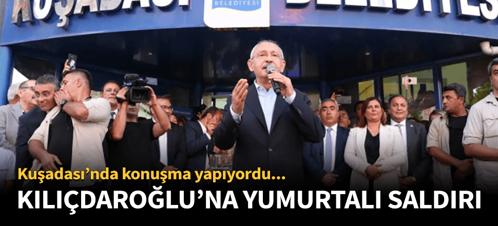 Aydın'da Kılıçdaroğlu'na yumurtalı saldırı düzenlendi!