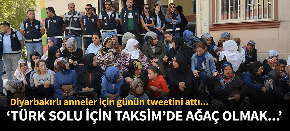 "Türk solu için Taksim'de ağaç olmak Diyarbakır'da..."