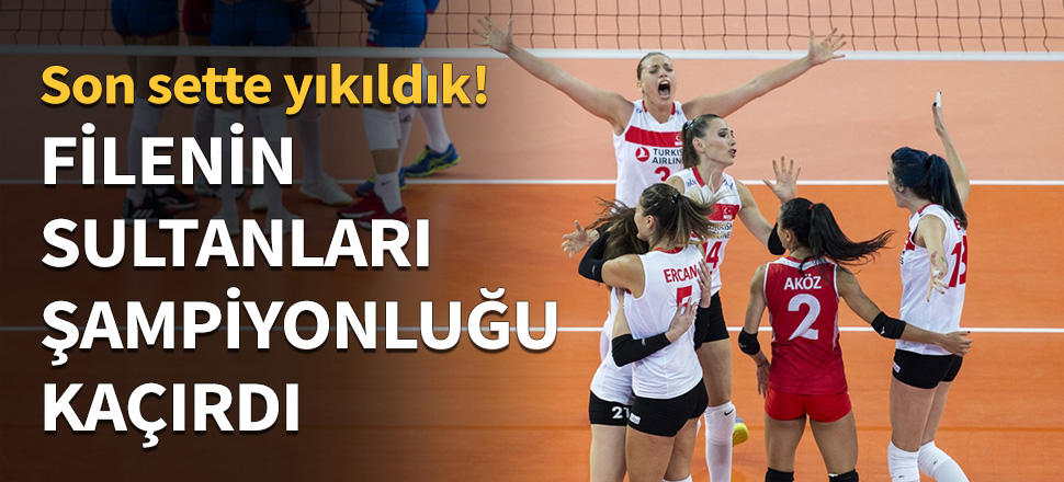 Filenin Sultanları Avrupa Şampiyonluğu'nu kaçırdı...