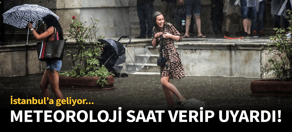 Meteoroloji saat verip uyardı! İstanbul'a geliyor