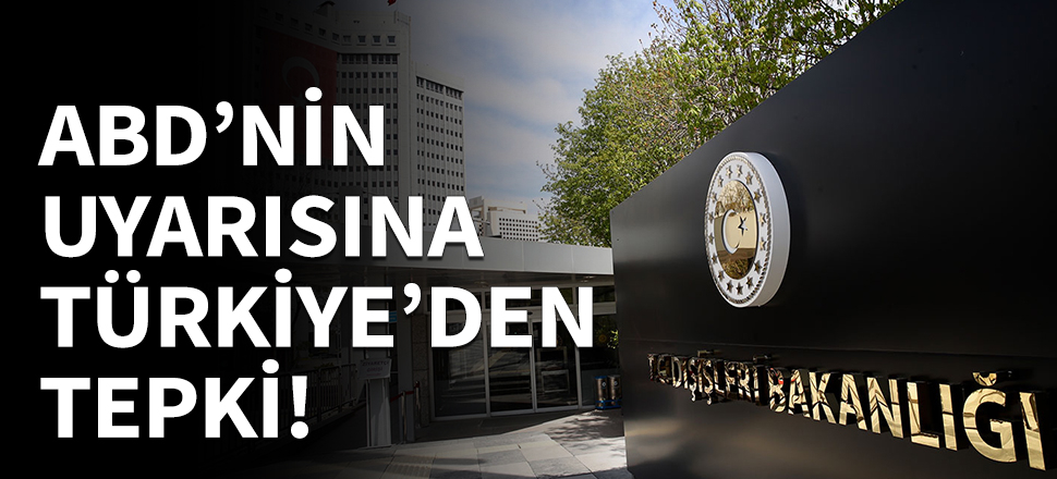 Dışişleri Bakanlığı'ndan ABD'nin seyahat uyarısına sert tepki!