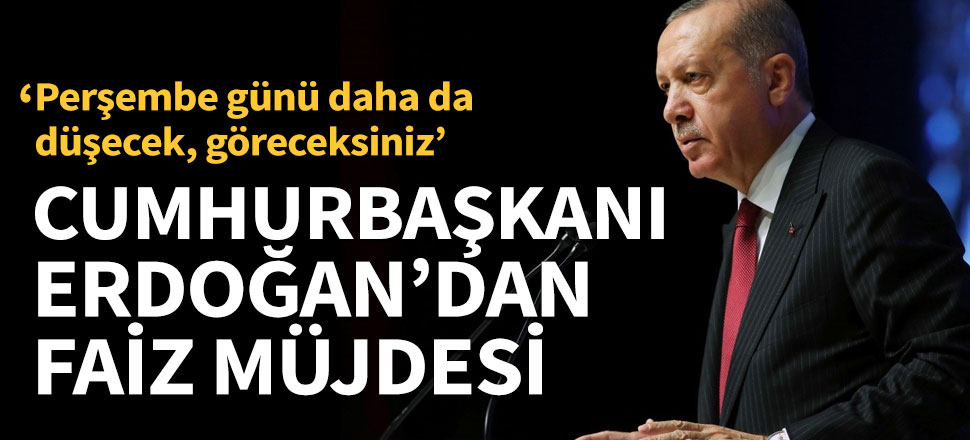Cumhurbaşkanı Erdoğan'dan faiz müjdesi