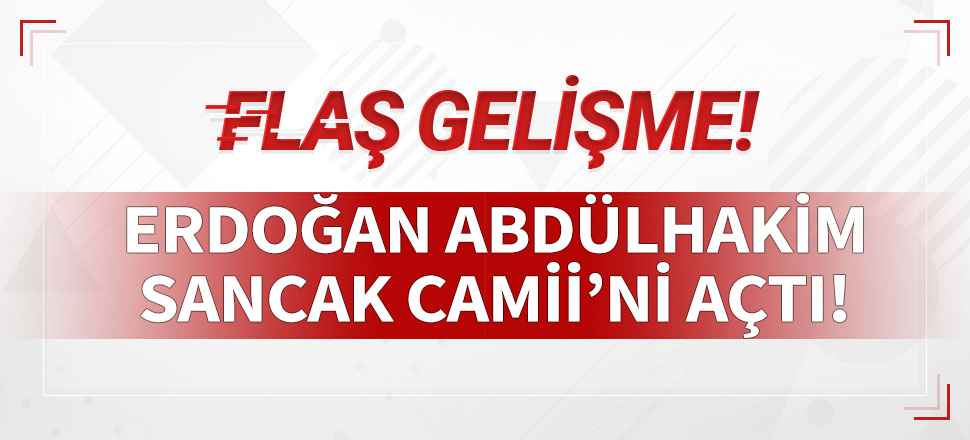 Erdoğan Abdülhakim Sancak Camii'ni açtı!